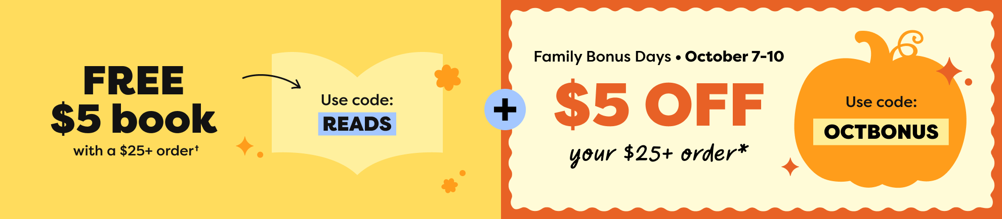 FREE BOOK (up to $5) with $25+ order - use code: READS & Family Bonus Days - $5 off your $25+ order* - use code: OCTBONUS