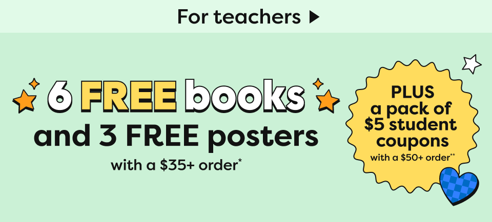 6 FREE books and 3 FREE posters with a $35+ order* PLUS a pack of $5 student coupons with a $50+ order** 6 FREE books and 3 FREE posters with a $35+ order* PLUS a pack of $5 student coupons with a $50+ order**
